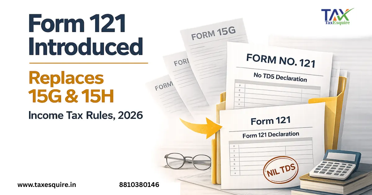 Form 121 Replaces 15G & 15H: New TDS Rule